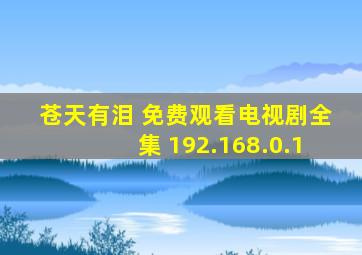 苍天有泪 免费观看电视剧全集 192.168.0.1